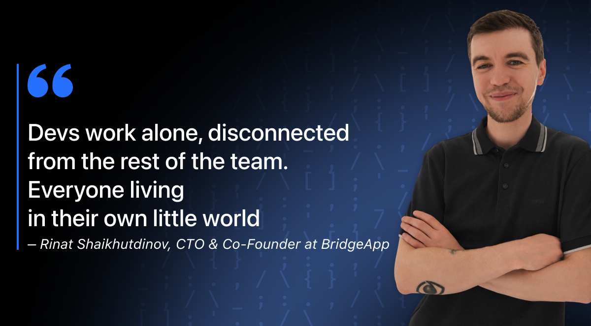 Rinat Shaikhutdinov, CTO and Co-Founder of BridgeApp, speaks about isolated developers.